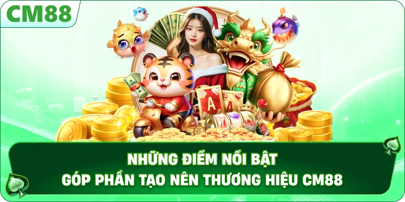 TRANG CHỦ 13 Những điểm nổi bật góp phần tạo nên thương hiệu CM88